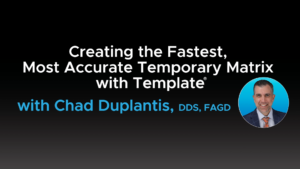 Creating the Fastest Most Accurate Temporary Matrix with Template with Chad Duplantis, DDS, FAGD  - Video